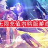 免费无限充值内购版游戏大全-2024免费无限充值内购版游戏大全