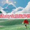 光遇sky全服装解锁版-光遇sky全服装解锁版超快下载-光遇sky全服装解锁版2023